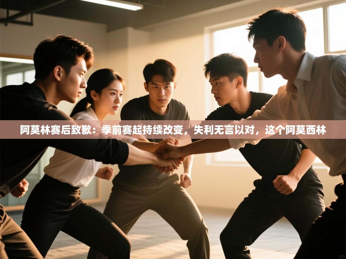 海星体育下载-阿莫林赛后致歉：季前赛起持续改变，失利无言以对，这个阿莫西林