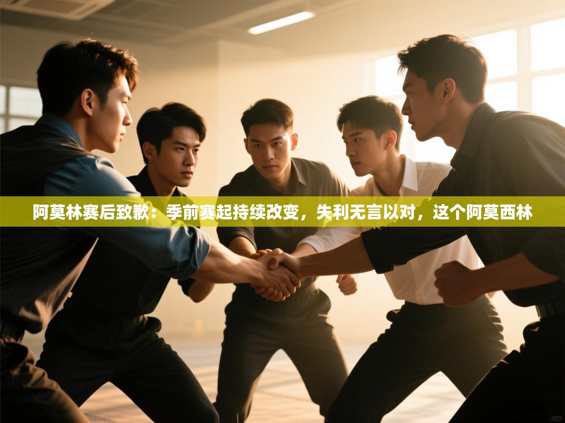 海星体育下载-阿莫林赛后致歉:季前赛起持续改变,失利无言以对,这个阿莫西林 第4张