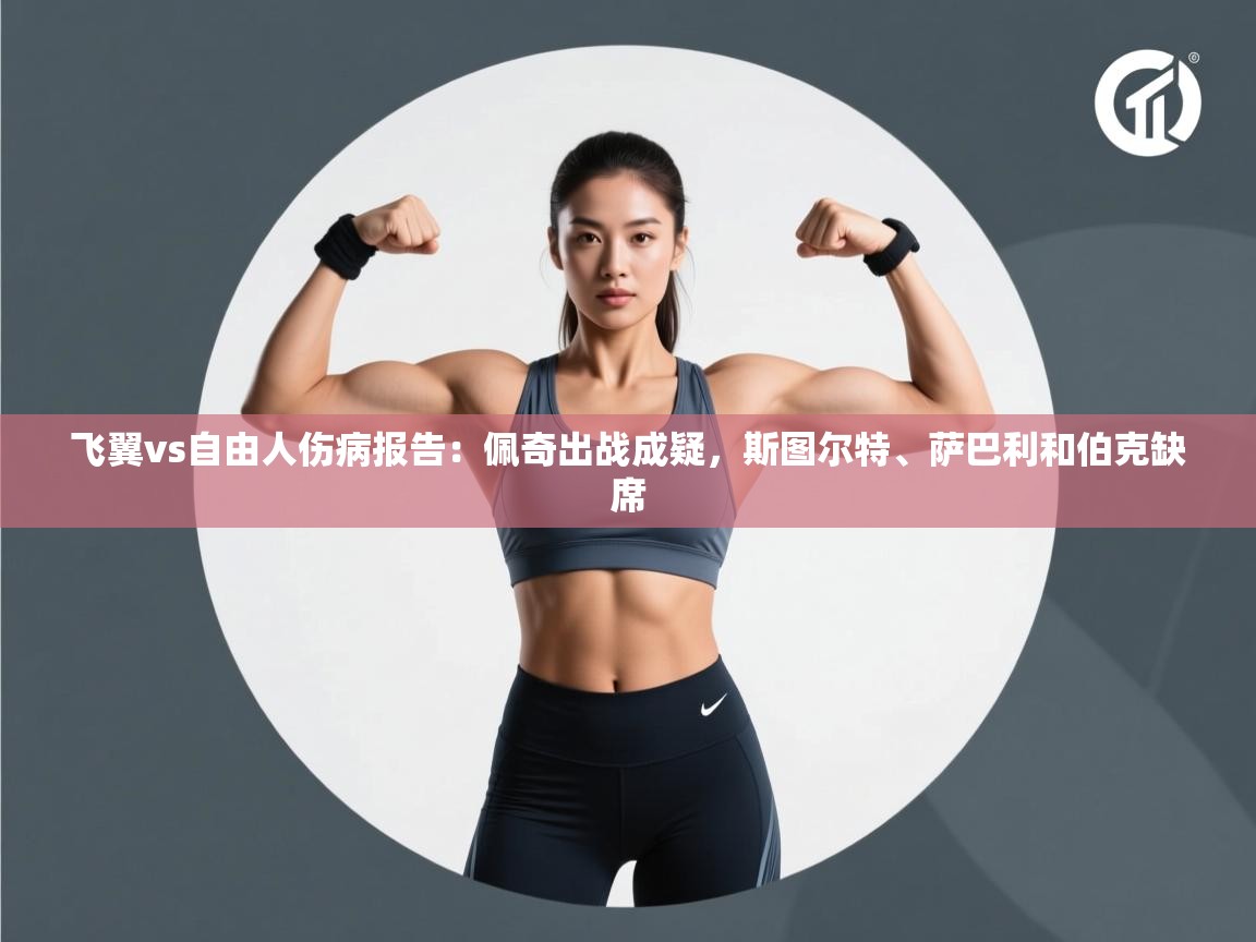 海星体育tv官方网站-飞翼vs自由人伤病报告：佩奇出战成疑，斯图尔特、萨巴利和伯克缺席