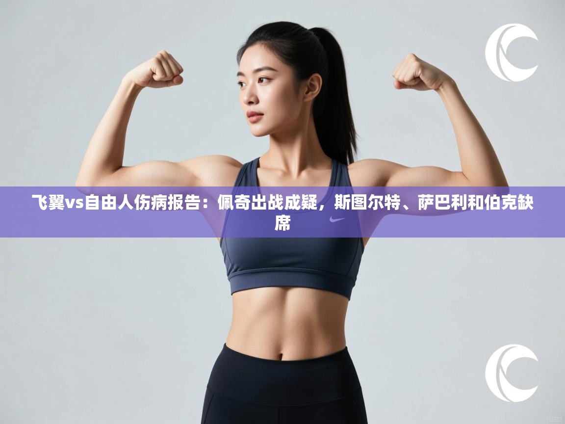 海星体育tv官方网站-飞翼vs自由人伤病报告：佩奇出战成疑，斯图尔特、萨巴利和伯克缺席  第3张