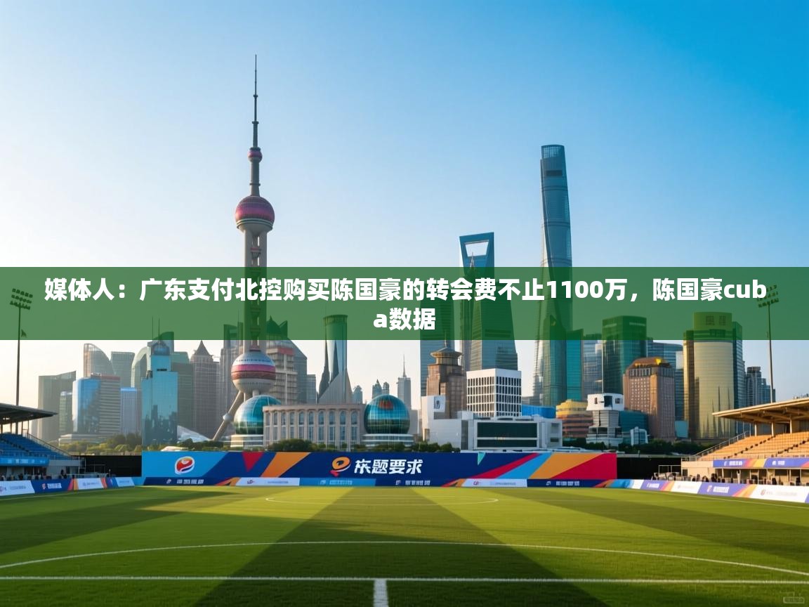海星体育 谢宇宁-媒体人：广东支付北控购买陈国豪的转会费不止1100万，陈国豪cuba数据