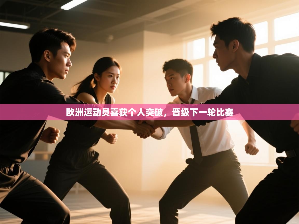 海星体育直播官网-欧洲运动员喜获个人突破，晋级下一轮比赛  第4张