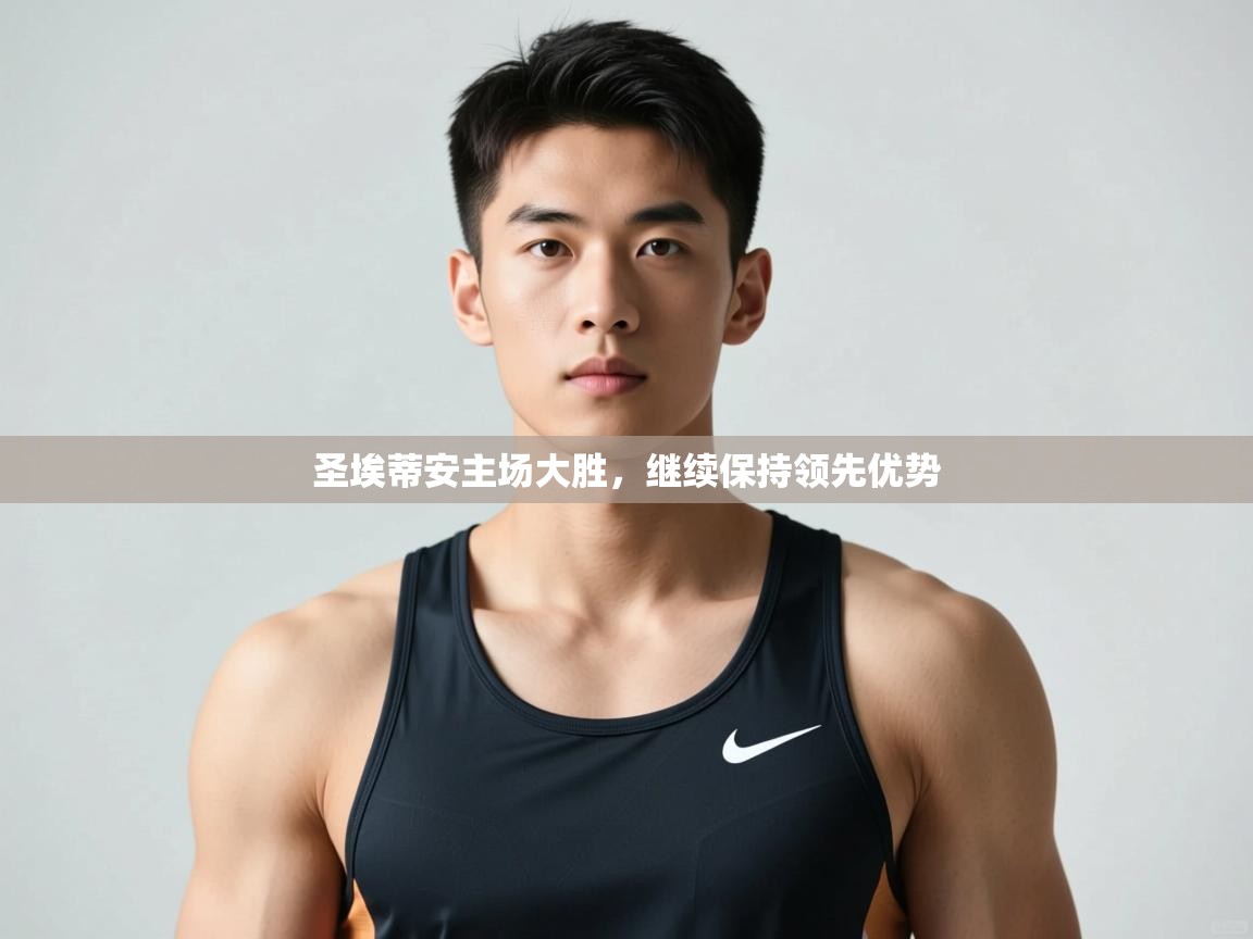 海星体育app官方下载版-圣埃蒂安主场大胜，继续保持领先优势  第2张