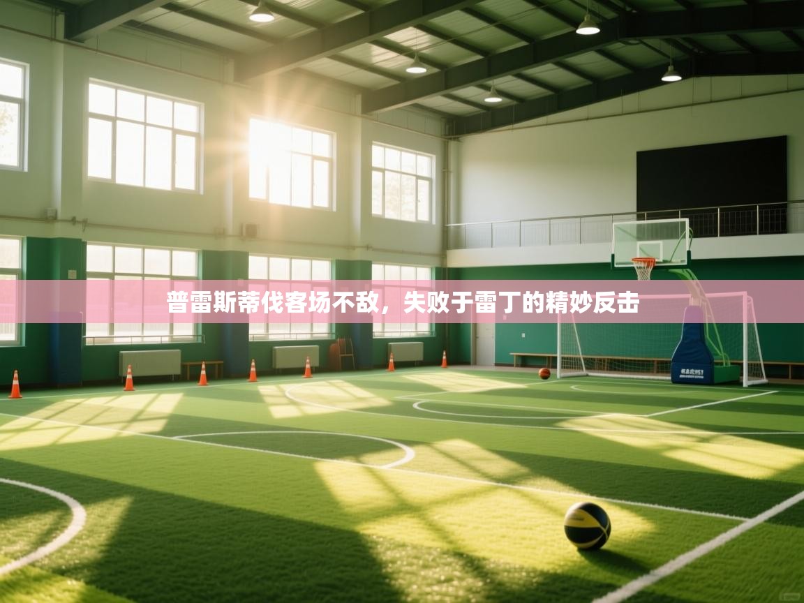 海星体育app下载-普雷斯蒂伐客场不敌，失败于雷丁的精妙反击