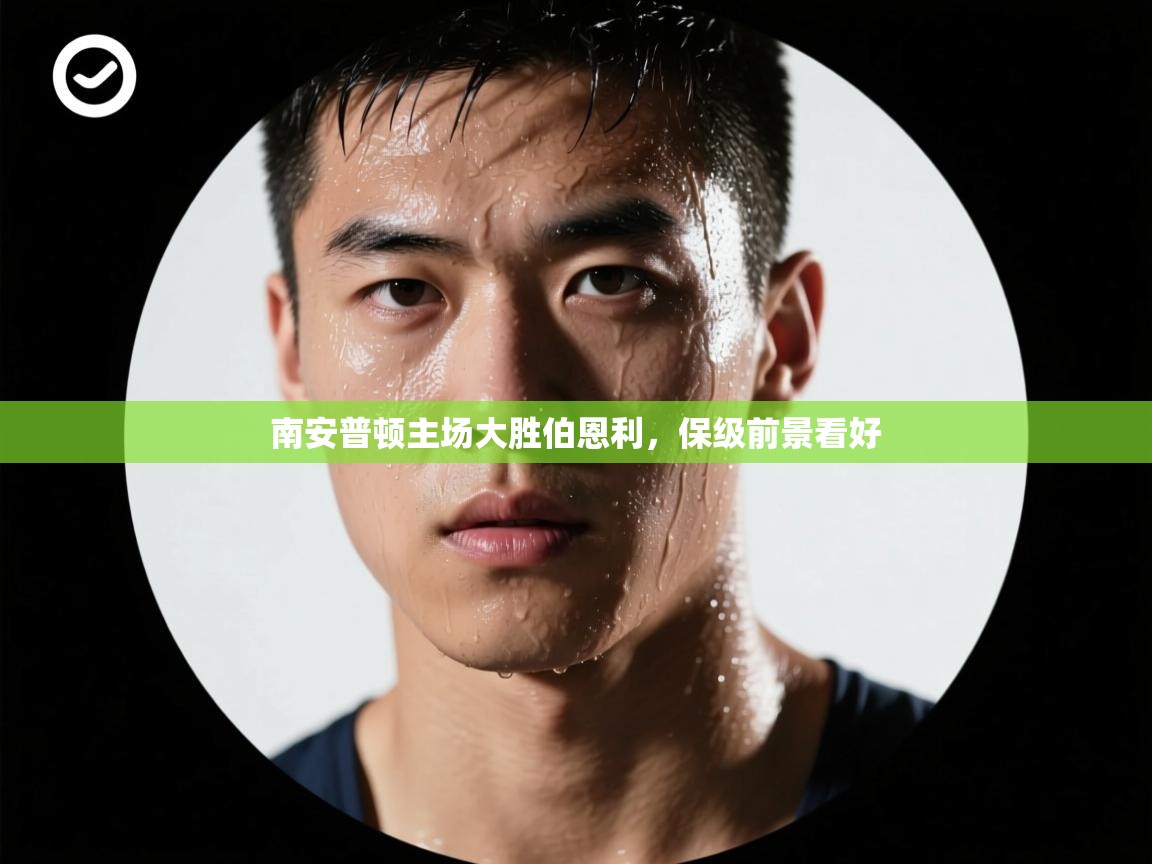 海星体育app官方下载版-南安普顿主场大胜伯恩利，保级前景看好